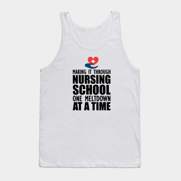 Nursing School - Making it through nursing school one meltdown at a time Tank Top by KC Happy Shop